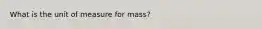 What is the unit of measure for mass?