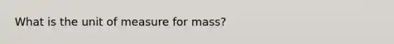 What is the unit of measure for mass?