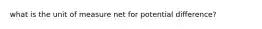what is the unit of measure net for potential difference?
