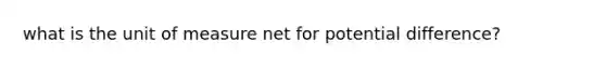 what is the unit of measure net for potential difference?