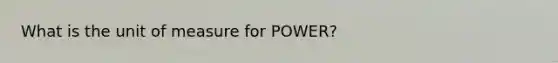 What is the unit of measure for POWER?