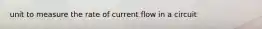 unit to measure the rate of current flow in a circuit