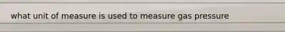 what unit of measure is used to measure gas pressure