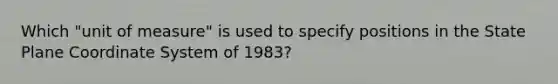 Which "unit of measure" is used to specify positions in the State Plane Coordinate System of 1983?