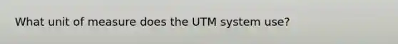 What unit of measure does the UTM system use?