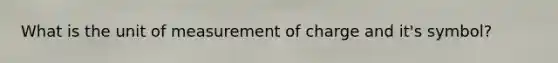 What is the unit of measurement of charge and it's symbol?