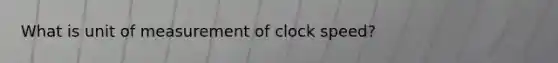 What is unit of measurement of clock speed?