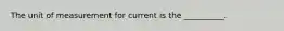 The unit of measurement for current is the __________.