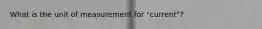 What is the unit of measurement for "current"?