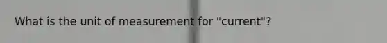 What is the unit of measurement for "current"?