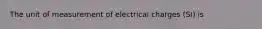 The unit of measurement of electrical charges (SI) is