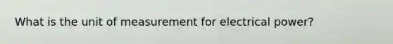 What is the unit of measurement for electrical power?