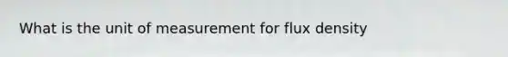 What is the unit of measurement for flux density