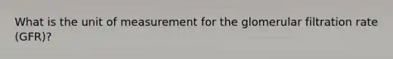 What is the unit of measurement for the glomerular filtration rate (GFR)?