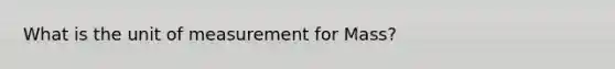 What is the unit of measurement for Mass?