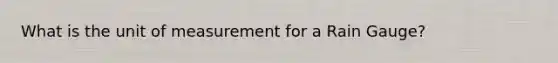 What is the unit of measurement for a Rain Gauge?