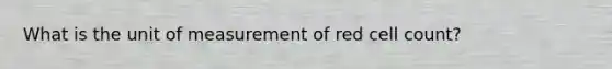 What is the unit of measurement of red cell count?