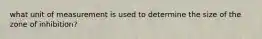 what unit of measurement is used to determine the size of the zone of inhibition?