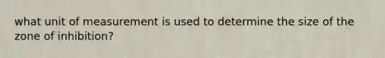 what unit of measurement is used to determine the size of the zone of inhibition?