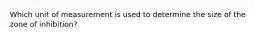 Which unit of measurement is used to determine the size of the zone of inhibition?