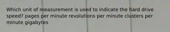 Which unit of measurement is used to indicate the hard drive speed? pages per minute revolutions per minute clusters per minute gigabytes