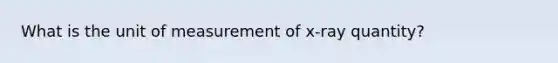 What is the unit of measurement of x-ray quantity?