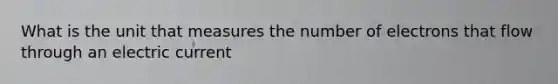 What is the unit that measures the number of electrons that flow through an electric current