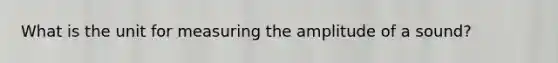 What is the unit for measuring the amplitude of a sound?