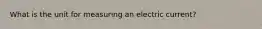 What is the unit for measuring an electric current?