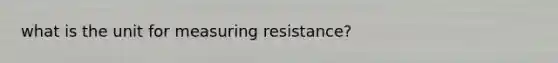 what is the unit for measuring resistance?