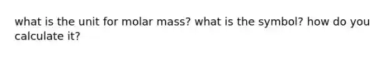 what is the unit for molar mass? what is the symbol? how do you calculate it?