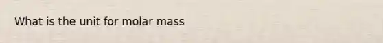 What is the unit for molar mass