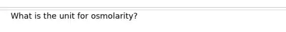 What is the unit for osmolarity?