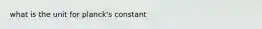 what is the unit for planck's constant