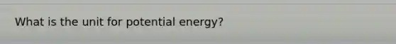 What is the unit for potential energy?