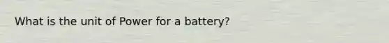 What is the unit of Power for a battery?