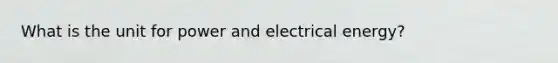 What is the unit for power and electrical energy?