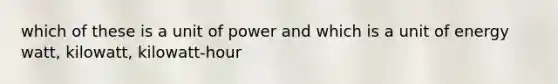 which of these is a unit of power and which is a unit of energy watt, kilowatt, kilowatt-hour