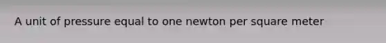 A unit of pressure equal to one newton per square meter