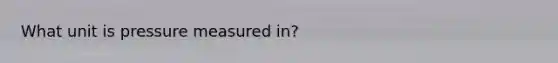 What unit is pressure measured in?