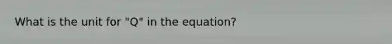 What is the unit for "Q" in the equation?