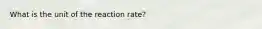 What is the unit of the reaction rate?