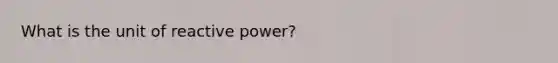 What is the unit of reactive power?