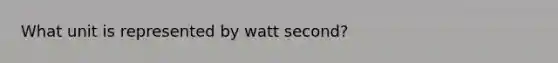 What unit is represented by watt second?