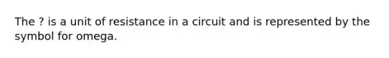 The ? is a unit of resistance in a circuit and is represented by the symbol for omega.