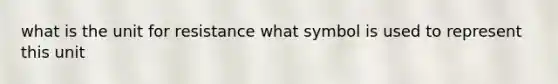 what is the unit for resistance what symbol is used to represent this unit