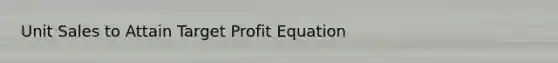Unit Sales to Attain Target Profit Equation
