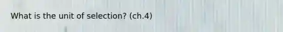 What is the unit of selection? (ch.4)