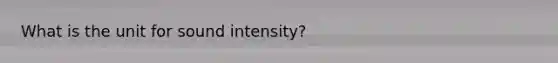 What is the unit for sound intensity?