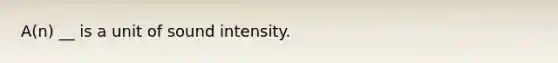 A(n) __ is a unit of sound intensity.